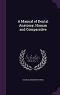 Cover: A Manual of Dental Anatomy, Human and Comparative - Palala Press