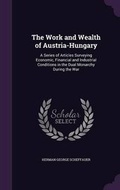 Cover: The Work and Wealth of Austria-Hungary - Palala Press