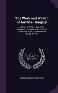 Enlarge image Cover: The Work and Wealth of Austria-Hungary - Palala Press