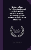 Cover: History of the Yorkshire Geological and Polytechnic Society, 1837-1887. With Biographical Notices of Some of its Members - Palala Press