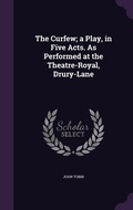 Cover: The Curfew; a Play, in Five Acts. As Performed at the Theatre-Royal, Drury-Lane - Palala Press