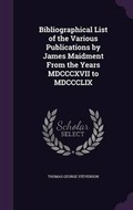 Cover: Bibliographical List of the Various Publications by James Maidment from the Years MDCCCXVII to MDCCCLIX - Palala Press