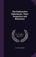 Cover: The Radioactive Substances, Their Properties and Behaviour - Palala Press