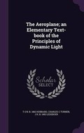 Cover: The Aeroplane; an Elementary Text-book of the Principles of Dynamic Light - Palala Press