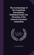 Cover: The Archaeology of the Cuneiform Inscriptions. Published Under the Direction of the General Literature Committee - Palala Press