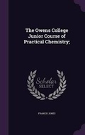 Cover: The Owens College Junior Course of Practical Chemistry; - Palala Press