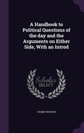 Cover: A Handbook to Political Questions of the day and the Arguments on Either Side, With an Introd - Palala Press