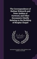 Cover: The Correspondence of Nathan Walworth and Peter Seddon of Outwood, and Other Documents Chiefly Relating to the Building of Ringley Chapel - Palala Press