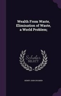 Abbildung von: Wealth from Waste, Elimination of Waste, a World Problem; - Palala Press
