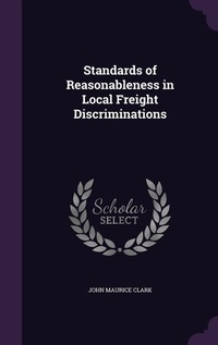 Enlarge image Cover: Standards of Reasonableness in Local Freight Discriminations - Palala Press