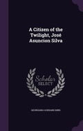 Cover: A Citizen of the Twilight, Jose Asuncion Silva - Palala Press