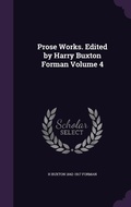 Cover: Prose Works. Edited by Harry Buxton Forman Volume 4 - Palala Press
