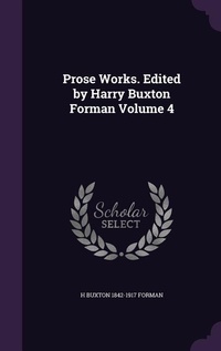 Enlarge image Cover: Prose Works. Edited by Harry Buxton Forman Volume 4 - Palala Press