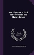 Cover: Our big Game; a Book for Sportsmen and Nature Lovers - Palala Press