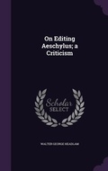 Cover: On Editing Aeschylus; a Criticism - Palala Press