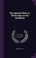 Cover: The Spanish Main; Or, Thirty Days on the Caribbean - Palala Press
