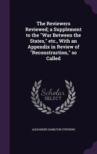 Enlarge image Cover: The Reviewers Reviewed; a Supplement to the "War Between the States," etc., With an Appendix in Review of "Reconstruction," so Called - Palala Press