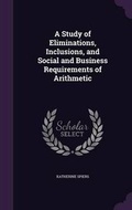 Cover: A Study of Eliminations, Inclusions, and Social and Business Requirements of Arithmetic - Palala Press