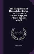 Cover: The Inauguration of Marion LeRoy Burton ... as President of Smith College, the Fifth of October, MCMX - Palala Press