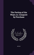 Cover: The Parting of the Ways; or, Conquest by Purchase - Palala Press