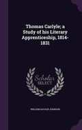 Cover: Thomas Carlyle; a Study of his Literary Apprenticeship, 1814-1831 - Palala Press