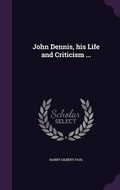 Cover: John Dennis, his Life and Criticism ... - Palala Press