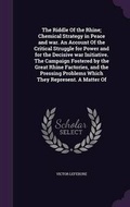 Cover: The Riddle Of the Rhine; Chemical Strategy in Peace and war. An Account Of the Critical Struggle for Power and for the Decisive war Initiative. The Campaign Fostered by the Great Rhine Factories, and the Pressing Problems Which They Represent. A Matter Of - Palala Press