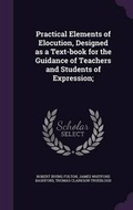 Cover: Practical Elements of Elocution, Designed as a Text-Book for the Guidance of Teachers and Students of Expression; - Palala Press