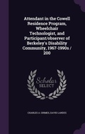 Cover: Attendant in the Cowell Residence Program, Wheelchair Technologist, and Participant/observer of Berkeley's Disability Community, 1967-1990s / 200 - Palala Press