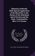Cover: Elements of Morals; With Special Application of the Moral law to the Duties of the Individual and of Society and the State. Translated by Mrs. C. R. Corson - Palala Press
