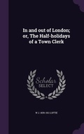 Cover: In and out of London; or, The Half-holidays of a Town Clerk - Palala Press