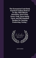Cover: The Economical Cook Book. Practical Cookery Book of To-day, With Minute Directions, how to buy, Dress, Cook, Serve & Carve, and 300 Standard Recipes for Canning, Preserving, Curing .. - Palala Press