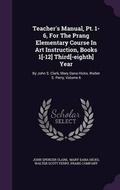 Cover: Teacher's Manual, Pt. 1-6, For The Prang Elementary Course In Art Instruction, Books 1[-12] Third[-eighth] Year - Palala Press