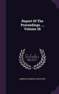 Enlarge image Cover: Report of the Proceedings ..., Volume 26 - Palala Press