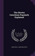 Cover: The Shorter Catechism Popularly Explained - Palala Press