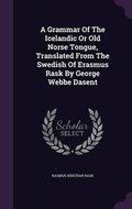 Cover: A Grammar of the Icelandic or Old Norse Tongue, Translated from the Swedish of Erasmus Rask by George Webbe Dasent - Palala Press