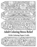 Cover: Adult Coloring Stress Relief with Calming Paper Crafts - Quillpen Pty Ltd T/A Leaves of Gold Press