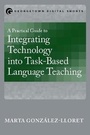 Cover: A Practical Guide to Integrating Technology into Task-Based Language Teaching - Georgetown University Press