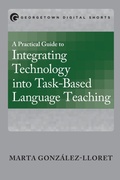 Cover: A Practical Guide to Integrating Technology into Task-Based Language Teaching - Georgetown University Press