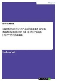 Abbildung von: Kriteriengeleitetes Coaching mit einem Beratungskonzept fuer Sportler nach Sportverletzungen - GRIN Verlag