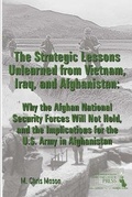 Cover: THE Strategic Lessons Unlearned from Vietnam, Iraq, and Afghanistan: Why the Afghan National Security Forces Will Not Hold, and the Implications for the U.S. Army in Afghanistan - Lulu.com