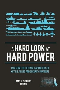 Enlarge image Cover: A Hard Look at Hard Power: Assessing the Defense Capabilities of Key U.S. Allies and Security Partners - Lulu.com