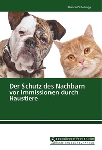 Abbildung von: Der Schutz des Nachbarn vor Immissionen durch Haustiere - Saarbrücker Verlag für Rechtswissenschaften