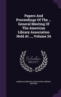 Cover: Papers And Proceedings Of The ... General Meeting Of The American Library Association Held At ..., Volume 24 - Palala Press