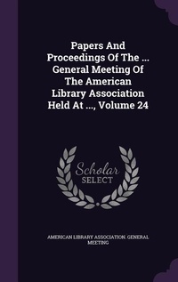 Enlarge image Cover: Papers And Proceedings Of The ... General Meeting Of The American Library Association Held At ..., Volume 24 - Palala Press