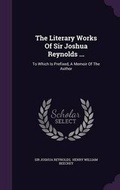 Cover: The Literary Works Of Sir Joshua Reynolds ... - Palala Press