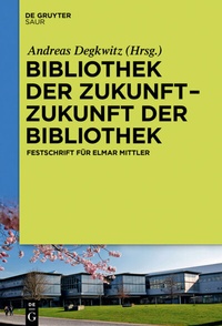 Abbildung von: Bibliothek der Zukunft. Zukunft der Bibliothek - De Gruyter Saur