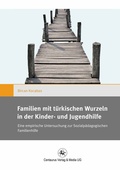 Cover: Familien mit t&uuml;rkischen Wurzeln in der Kinder- und Jugendhilfe - Centaurus Verlag & Media