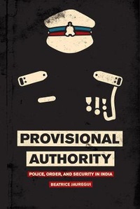 Abbildung von: Provisional Authority - Police, Order, and Security in India - University of Chicago Press