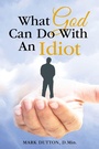 Cover: What God Can Do With an Idiot - Westbow Press